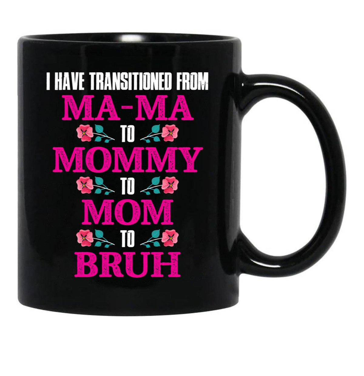 I Have Transitioned From Mama To Mommy To Mom To Bruh Mother Black Gift Coffee Mug - Black