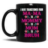 I Have Transitioned From Mama To Mommy To Mom To Bruh Mother Black Gift Coffee Mug