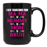 I Have Transitioned From Mama To Mommy To Mom To Bruh Mother Black Gift Coffee Mug - Black