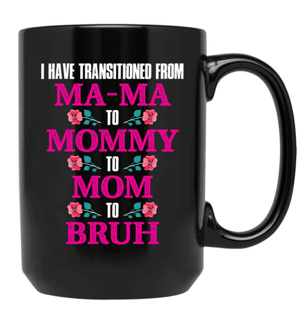 I Have Transitioned From Mama To Mommy To Mom To Bruh Mother Black Coffee Mug - Black