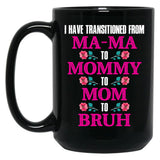 I Have Transitioned From Mama To Mommy To Mom To Bruh Mother Black Gift Coffee Mug
