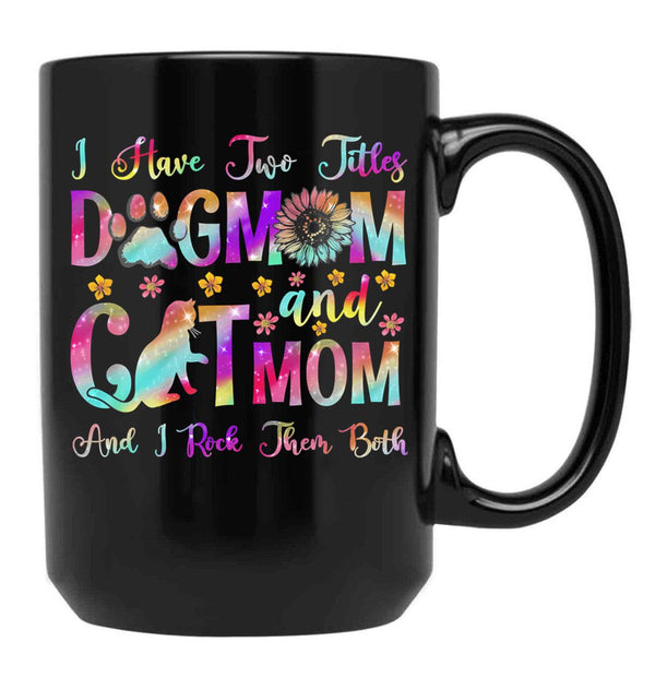 I Have Two Titles Dog Mom Cat Mom Dog Lover Mother'S Day T-Shirt Black Coffee Mug - Black