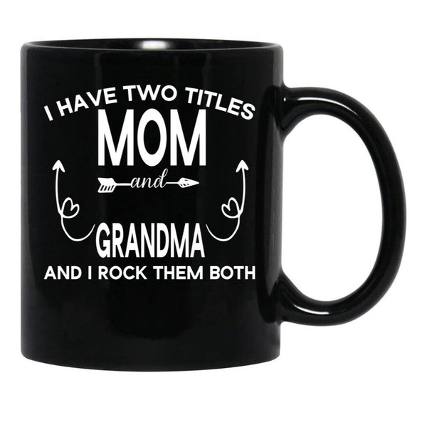 I Have Two Titles Mom And Grandma And I Rock Them Both Gift For Grandma Black Gift Coffee Mug - Black