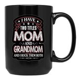 I Have Two Titles Mom And Grandmom Funny Mothers Day Black Gift Coffee Mug - Black