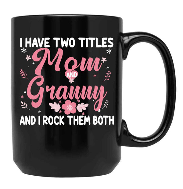 I Have Two Titles Mom And Granny Birthday Granny Gift Black Gift Coffee Mug - Black