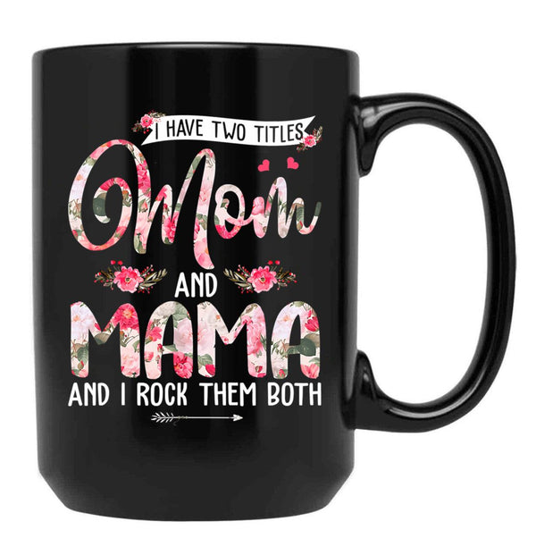I Have Two Titles Mom And Mama Cute Flowers Mother'S Day Black Gift Coffee Mug - Black