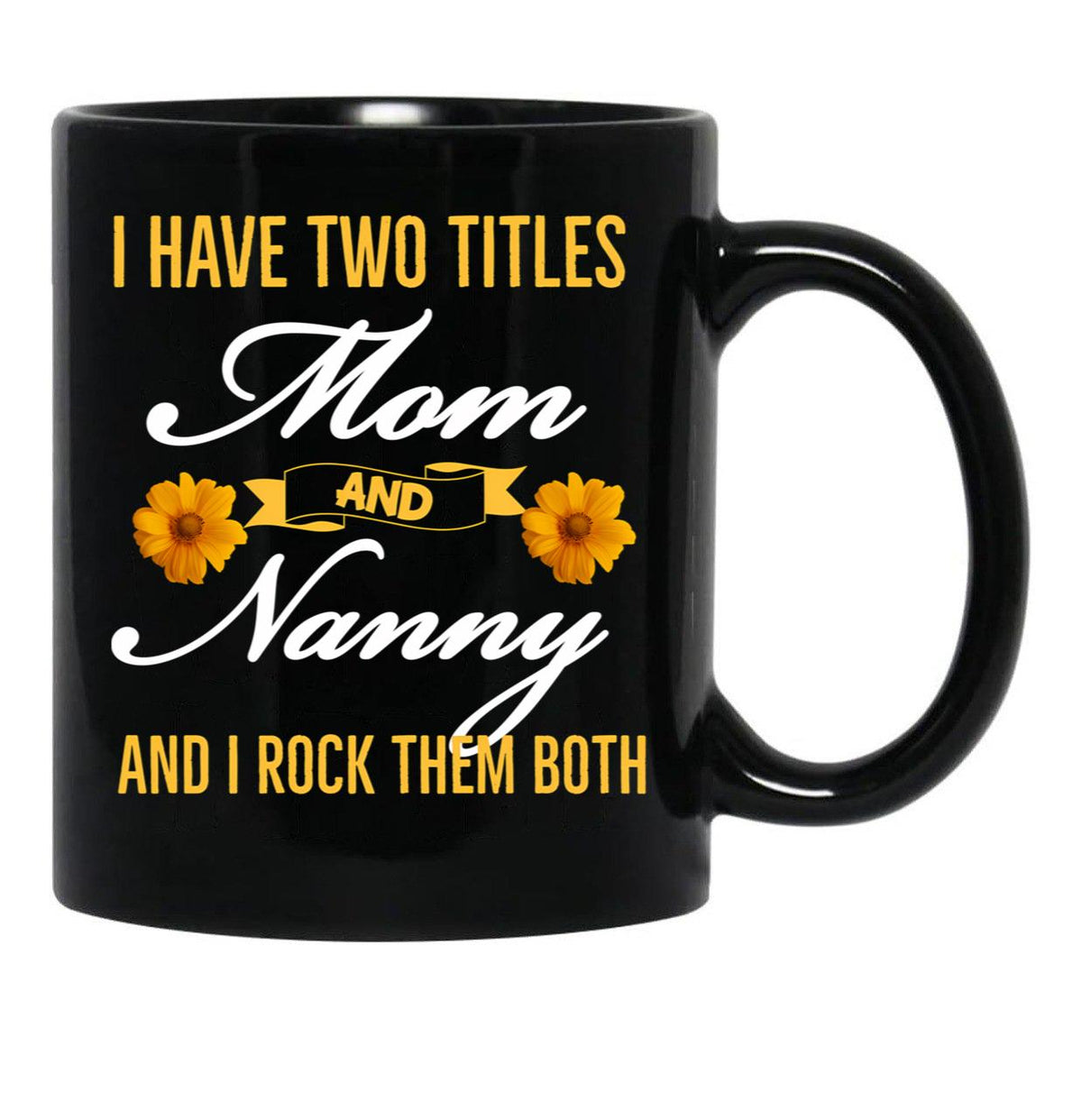 I Have Two Titles Mom And Nanny And I Rock Them Both Black Coffee Mug - Black