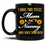 I Have Two Titles Mom And Nanny And I Rock Them Both Black Gift Coffee Mug