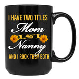 I Have Two Titles Mom And Nanny And I Rock Them Both Black Coffee Mug - Black