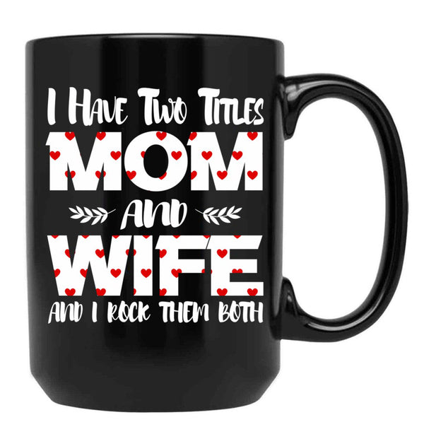 I Have Two Titles Mom And Wife -Best Gift For Mother'S Day Black Gift Coffee Mug - Black