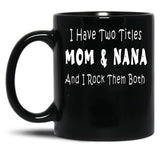 I Have Two Titles Mom Nana And I Rock Them Both Black Gift Coffee Mug