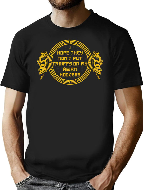I Hope They Dont Put Tariffs On My Asian Hookers T-Shirt for Men & Women, T-Shirts Graphic Tee - Black