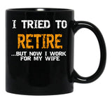 I Inted To Retire Now I Work For My Wife Black Coffee Mug - Black