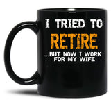 I Inted To Retire Now I Work For My Wife Black Gift Coffee Mug