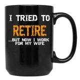 I Inted To Retire Now I Work For My Wife Black Coffee Mug - Black