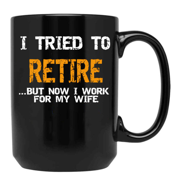 I Inted To Retire Now I Work For My Wife Black Gift Coffee Mug - Black