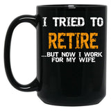 I Inted To Retire Now I Work For My Wife Black Coffee Mug