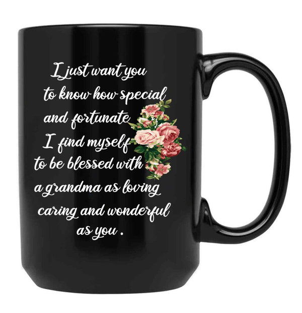 I Just Want You To Know How Special And Fortunate I Find Myself To Be Blessed With A Grandma As Loving Caring And Wonderful As You Designing A Gift For My Grandmother Black Gift Coffee Mug - Black