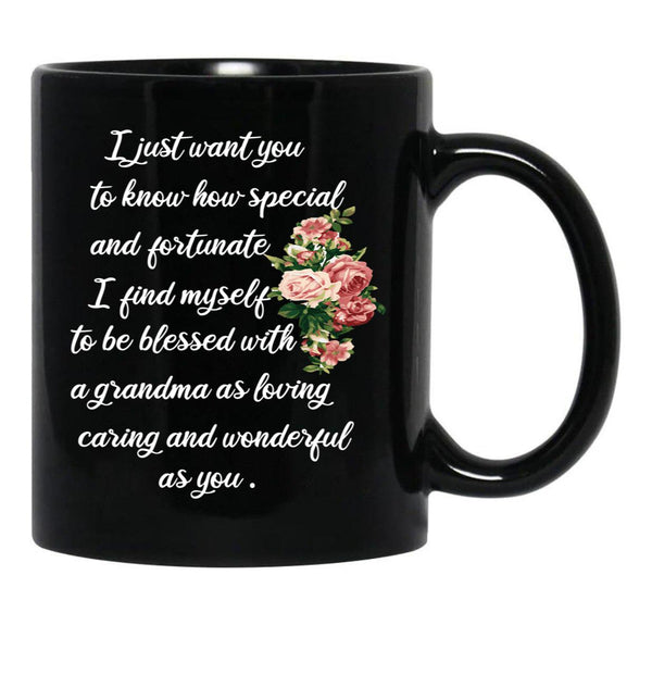 I Just Want You To Know How Special And Fortunate I Find Myself To Be Blessed With A Grandma As Loving Caring And Wonderful As You Designing A Gift For My Grandmother Black Gift Coffee Mug - Black