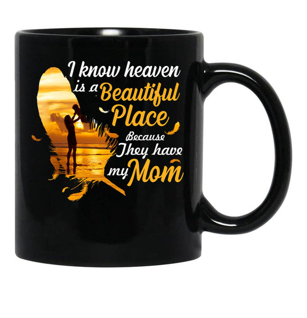 I Know Heaven Is A Beautiful Place Because They Have My Mom Black Gift Coffee Mug - Black