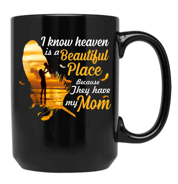 I Know Heaven Is A Beautiful Place Because They Have My Mom Black Gift Coffee Mug - Black