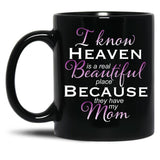 I Know Heaven Is A Real Beautiful Place They Have My Mom Black Gift Coffee Mug