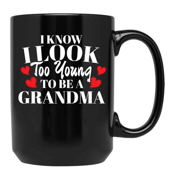 I Know I Look Too Young To Be A Grandma Black Gift Coffee Mug - Black