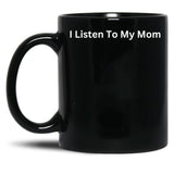 I Listen To My Mom Black Coffee Mug