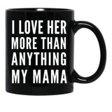 I Love Her More Than Anything My Mama Black Coffee Mug - Black