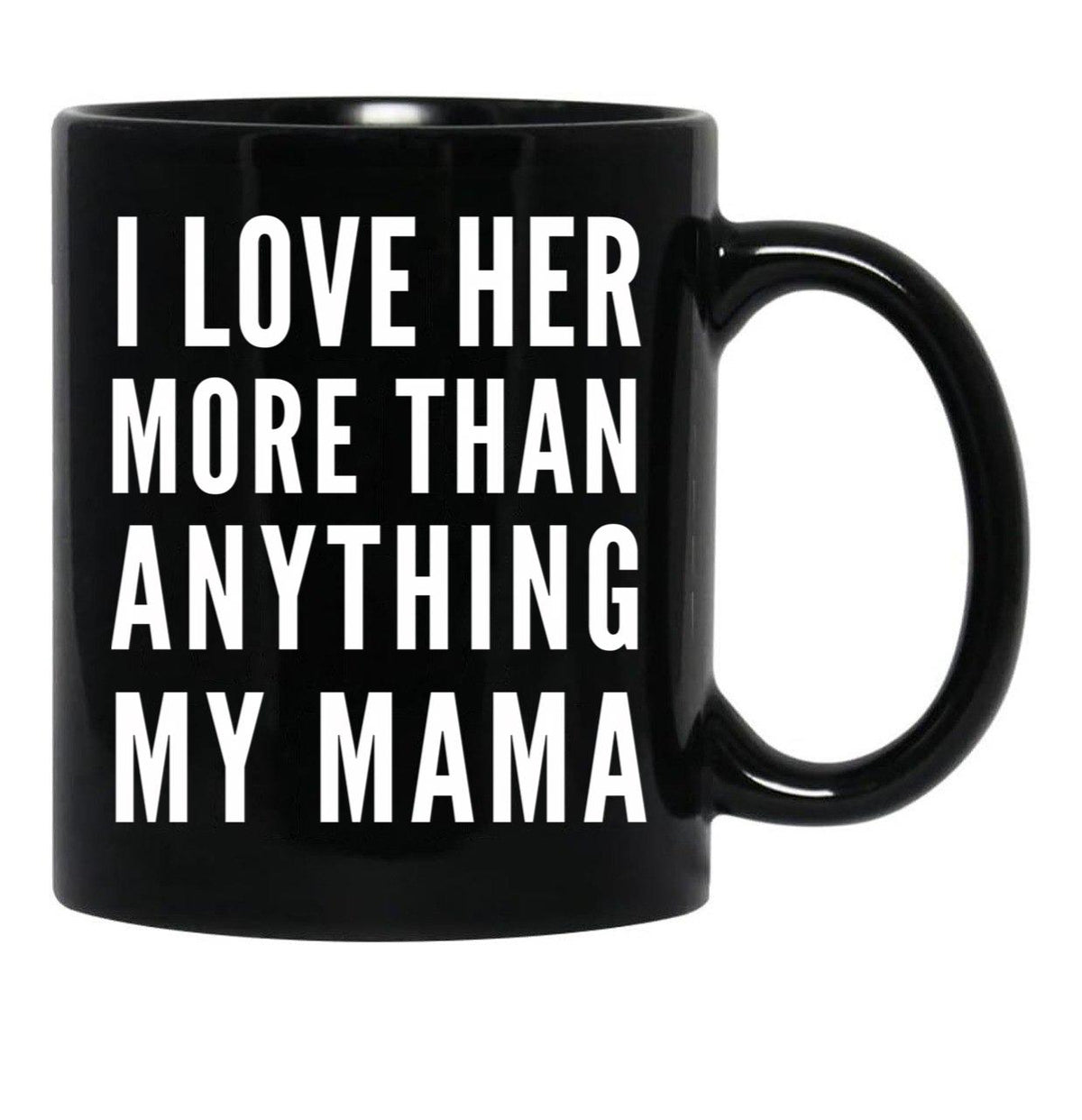 I Love Her More Than Anything My Mama Black Coffee Mug - Black