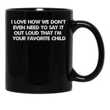I Love How We Don'T Even Need To Say It Out Loud That I'M Your Favorite Child Black Coffee Mug - Black