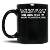 I Love How We Don'T Even Need To Say It Out Loud That I'M Your Favorite Child Black Gift Coffee Mug