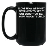 I Love How We Don'T Even Need To Say It Out Loud That I'M Your Favorite Child Black Gift Coffee Mug
