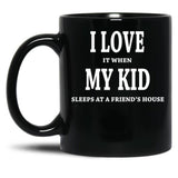 I Love It When My Kid Sleeps At A Friend'S House Fun For Dads Moms Black Gift Coffee Mug