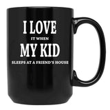 I Love It When My Kid Sleeps At A Friend'S House Fun For Dads Moms Black Gift Coffee Mug - Black