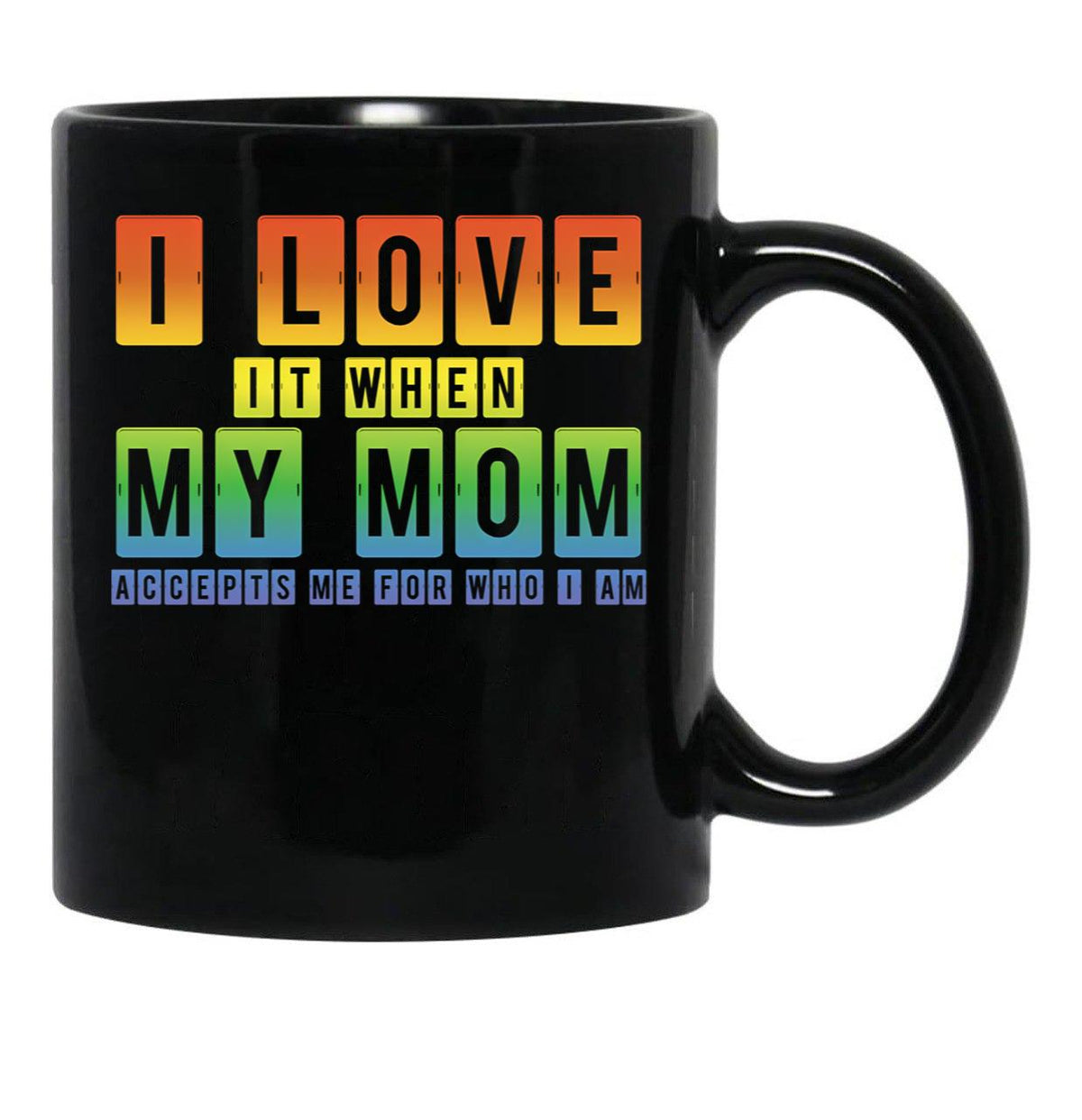 I Love It When My Mom Accepts Me Lgbt Pride Rainbow Gay Pride Gift Black Coffee Mug - Black
