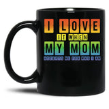 I Love It When My Mom Accepts Me Lgbt Pride Rainbow Gay Pride Gift Black Gift Coffee Mug