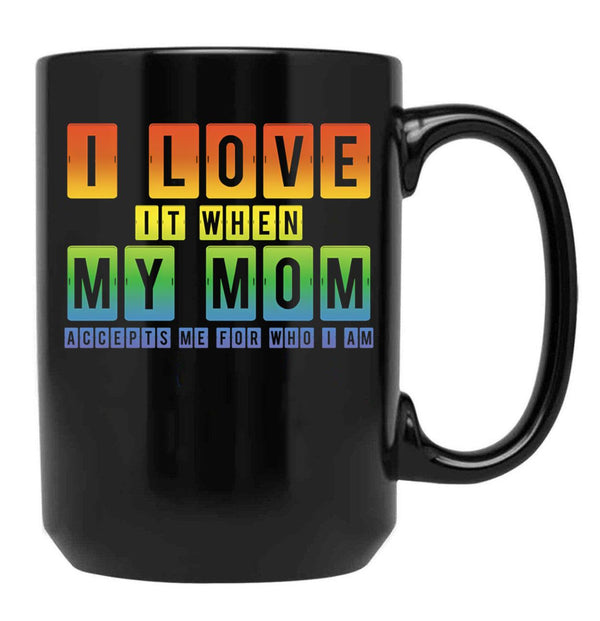 I Love It When My Mom Accepts Me Lgbt Pride Rainbow Gay Pride Gift Black Gift Coffee Mug - Black