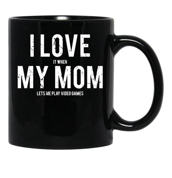 I Love It When My Mom Lets Me Play Video Games Sarcastic Black Gift Coffee Mug - Black