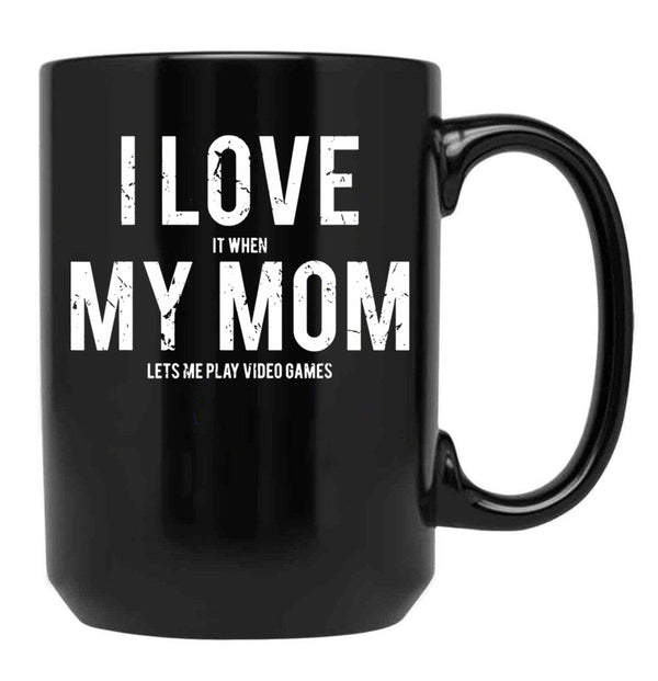 I Love It When My Mom Lets Me Play Video Games Sarcastic Black Gift Coffee Mug - Black