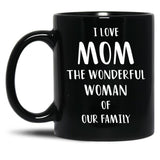 I Love Mom The Wonderful Woman Of Our Family Black Gift Coffee Mug