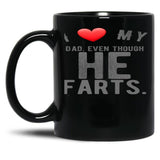 I Love My Dad Even Though He Farts 9 Black Gift Coffee Mug
