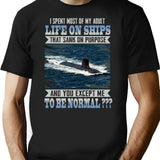 I Spent Most Of My Adult Life On Ships That Sank On Purpose And You Except Me To Be Normal T-Shirt - Black