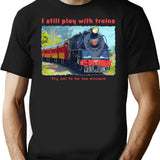 I Still Play With Trains - Steam Locomotive Funny T-Shirt - Black