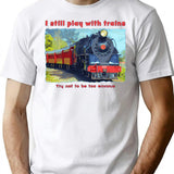 I Still Play With Trains - Steam Locomotive Funny T-Shirt - White
