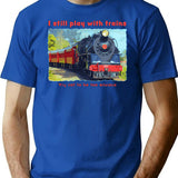 I Still Play With Trains - Steam Locomotive Funny T-Shirt - Blue