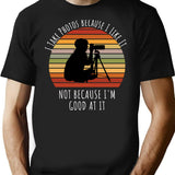 I Take Photos Because I Like It Not Because I'm Good At It Photography Lover T-Shirt - Black