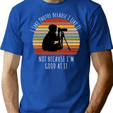 I Take Photos Because I Like It Not Because I'm Good At It Photography Lover T-Shirt - Blue