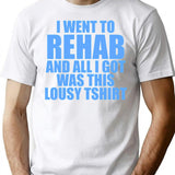 I Went To Rehab And All I Got Was This Lousy T-shirt - White