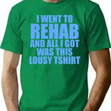 I Went To Rehab And All I Got Was This Lousy T-shirt - Green